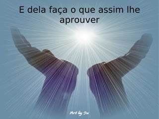 E dela faça o que assim lhe aprouver 