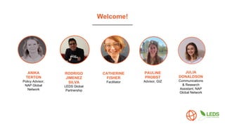 Welcome!
CATHERINE
FISHER
Facilitator
ANIKA
TERTON
Policy Advisor,
NAP Global
Network
PAULINE
PROBST
Advisor, GIZ
JULIA
DO...