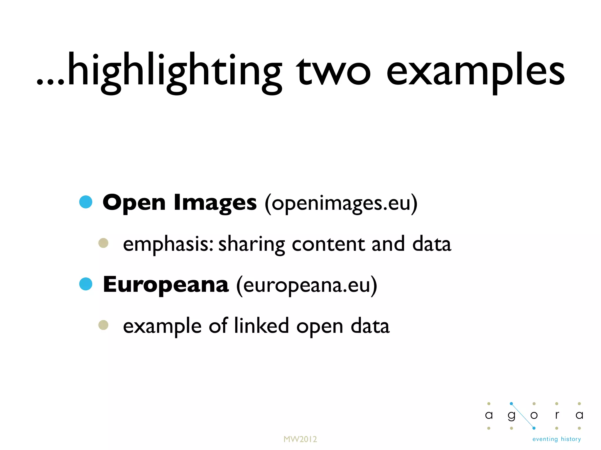 MW2012
...highlighting two examples
• Open Images (openimages.eu)
• emphasis: sharing content and data
• Europeana (europeana.eu)
• example of linked open data
 