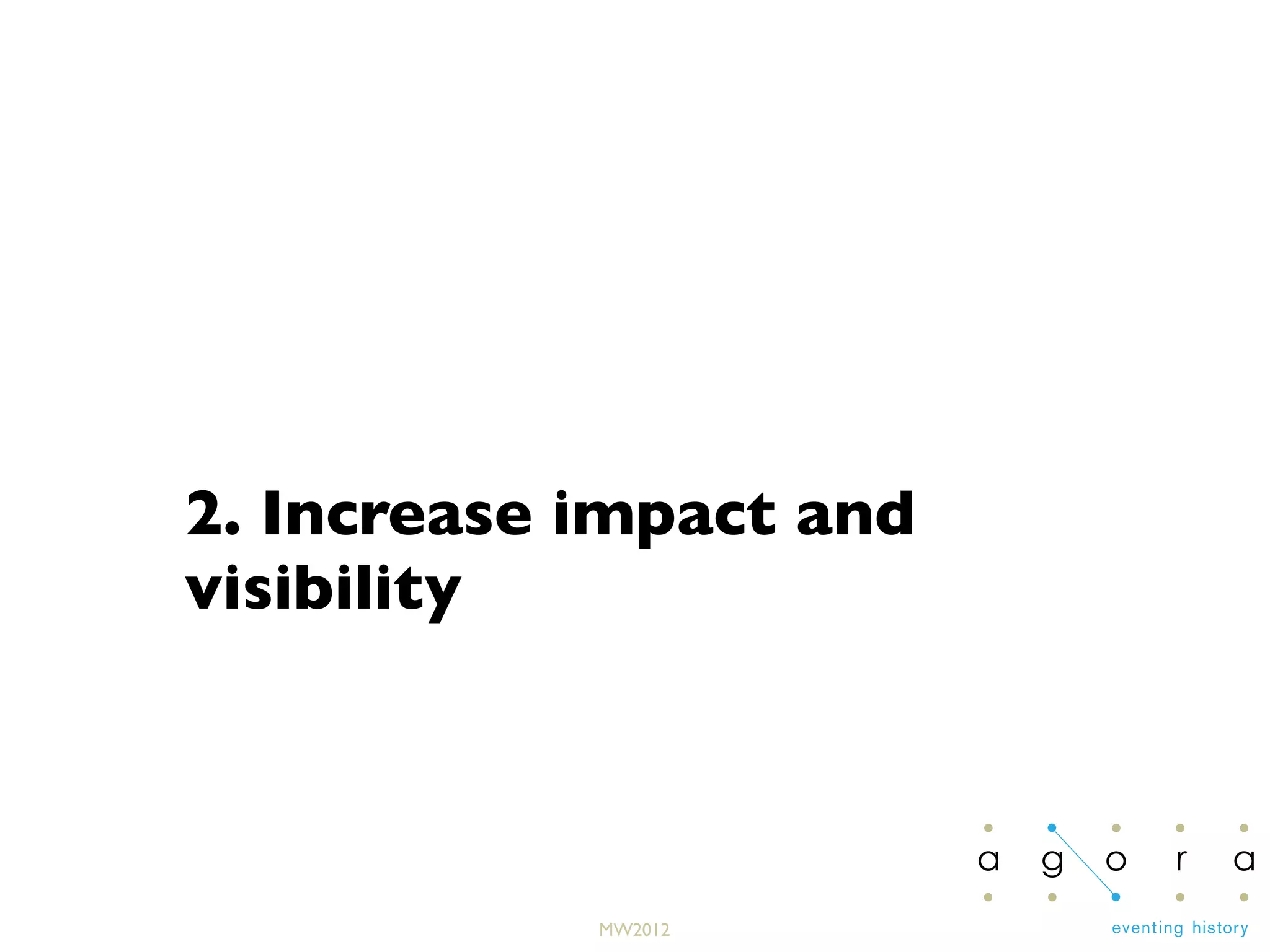 MW2012
2. Increase impact and
visibility
 