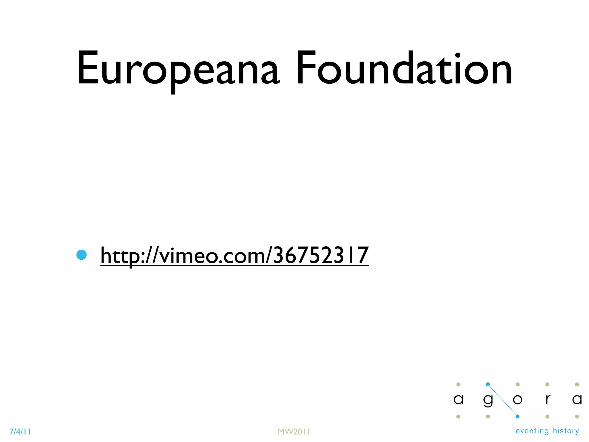 7/4/11 MW2011
Europeana Foundation
• http://vimeo.com/36752317
 