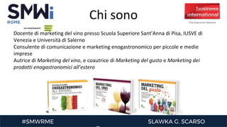 12-16 GIUGNO 2017
#SMWRME SLAWKA G. SCARSO
Chi sono
Docente di marketing del vino presso Scuola Superiore Sant’Anna di Pis...
