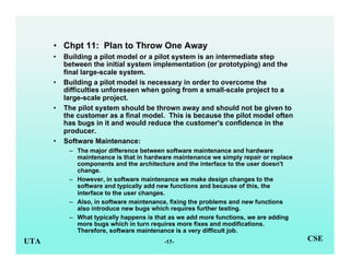-17-UTA CSE
• Chpt 11: Plan to Throw One Away
• Building a pilot model or a pilot system is an intermediate step
between t...