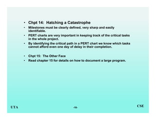 -18-UTA CSE
• Chpt 14: Hatching a Catastrophe
• Milestones must be clearly defined, very sharp and easily
identifiable.
• ...