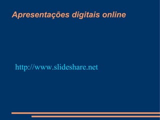 Apresentações digitais online




http://www.slideshare.net
 