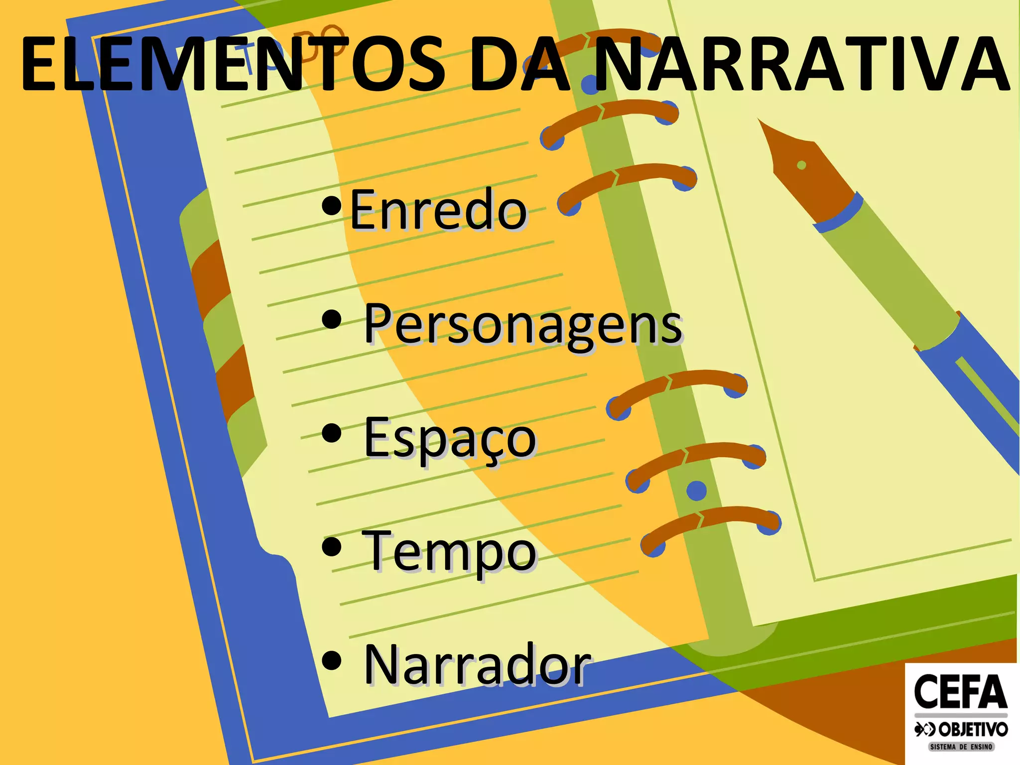 ELEMENTOS DA NARRATIVA
•EnredoEnredo
• PersonagensPersonagens
• EspaçoEspaço
• TempoTempo
• NarradorNarrador
 