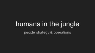 humans in the jungle
people strategy & operations
 