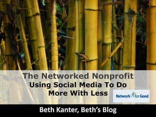 The Networked Nonprofit Using Social Media To Do More With Less Beth Kanter, Beth’s Blog 