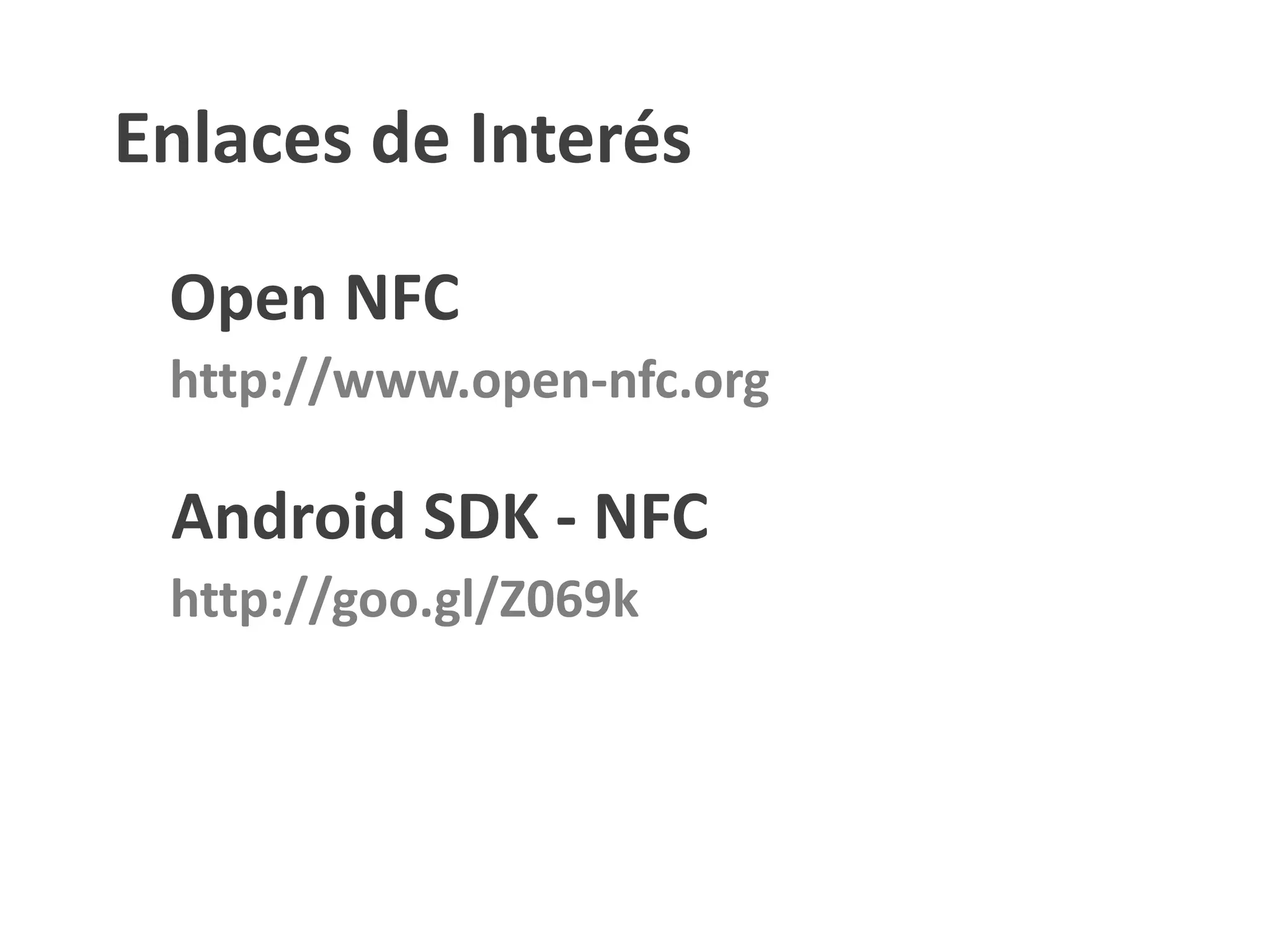 Enlaces de Interés
http://www.open-nfc.org
Open NFC
http://goo.gl/Z069k
Android SDK - NFC
 