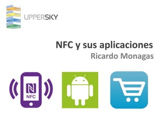 NFC y sus aplicaciones
Ricardo Monagas
 
