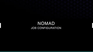 NOMAD
JOB CONFIGURATION
 