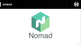 8
NOMAD
Nomad
 