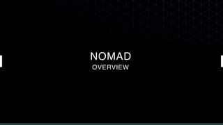 NOMAD
OVERVIEW
 