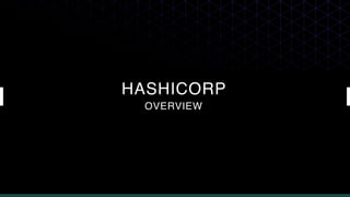 HASHICORP
OVERVIEW
 