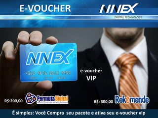 e-voucher
VIP
DIGITAL TECHNOLOGY
TM
É simples: Você Compra seu pacote e ativa seu e-voucher vip
R$: 300,00R$:200,00
E-VOUCHER
 