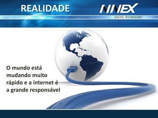 DIGITAL TECHNOLOGY
TM
O mundo está
mudando muito
rápido e a internet é
a grande responsável
REALIDADE
 