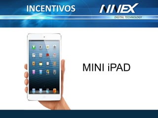 DIGITAL TECHNOLOGY
TM
INCENTIVOS
MINI iPAD
 