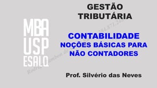 GESTÃO
TRIBUTÁRIA
Prof. Silvério das Neves
CONTABILIDADE
NOÇÕES BÁSICAS PARA
NÃO CONTADORES
Rodrigo Zambon de Sousa Ramos 284.871.248-10
 