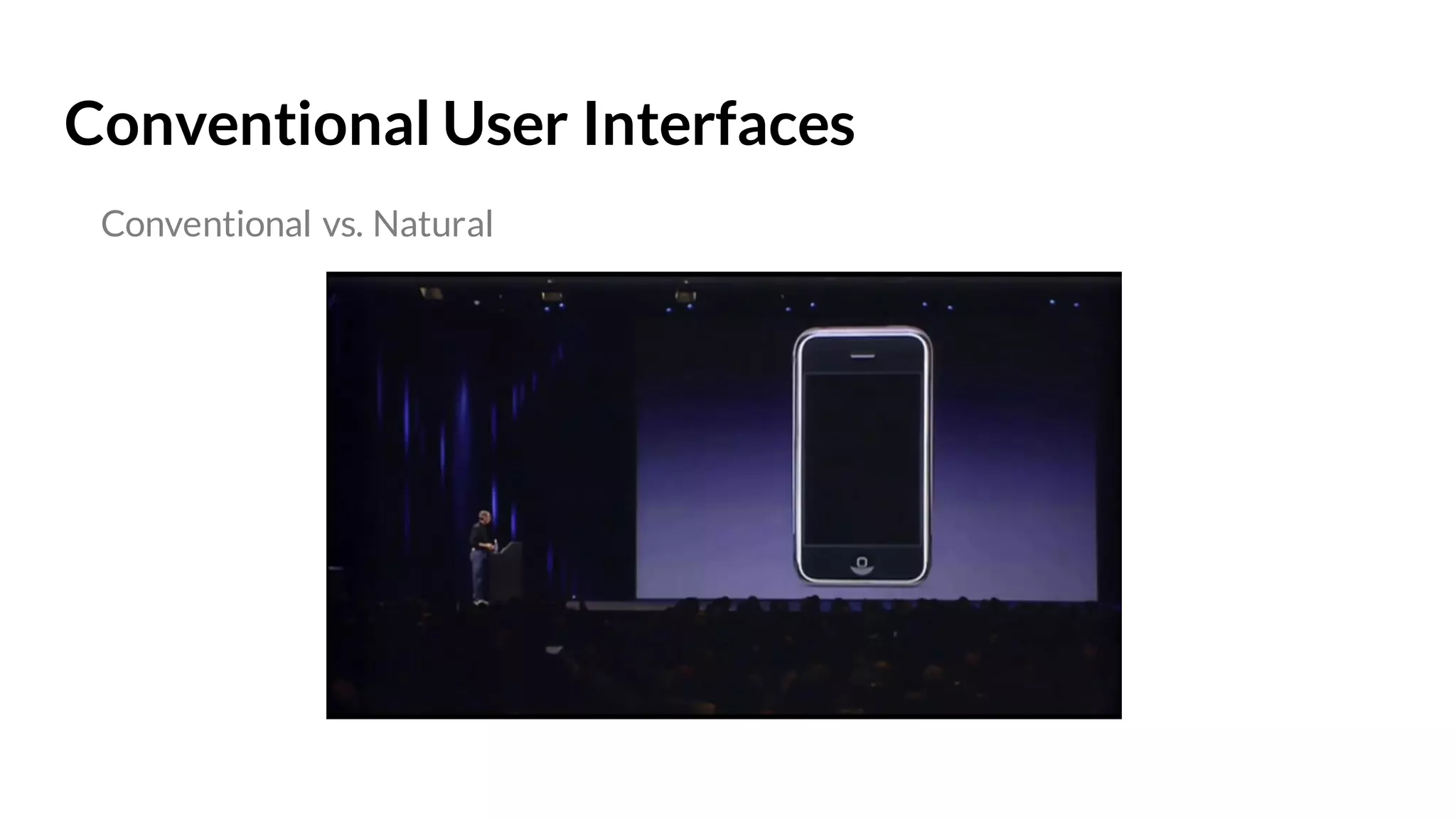 Conventional User Interfaces
Conventional vs. Natural
https://youtu.be/vN4U5FqrOdQ?t=16m29s
 