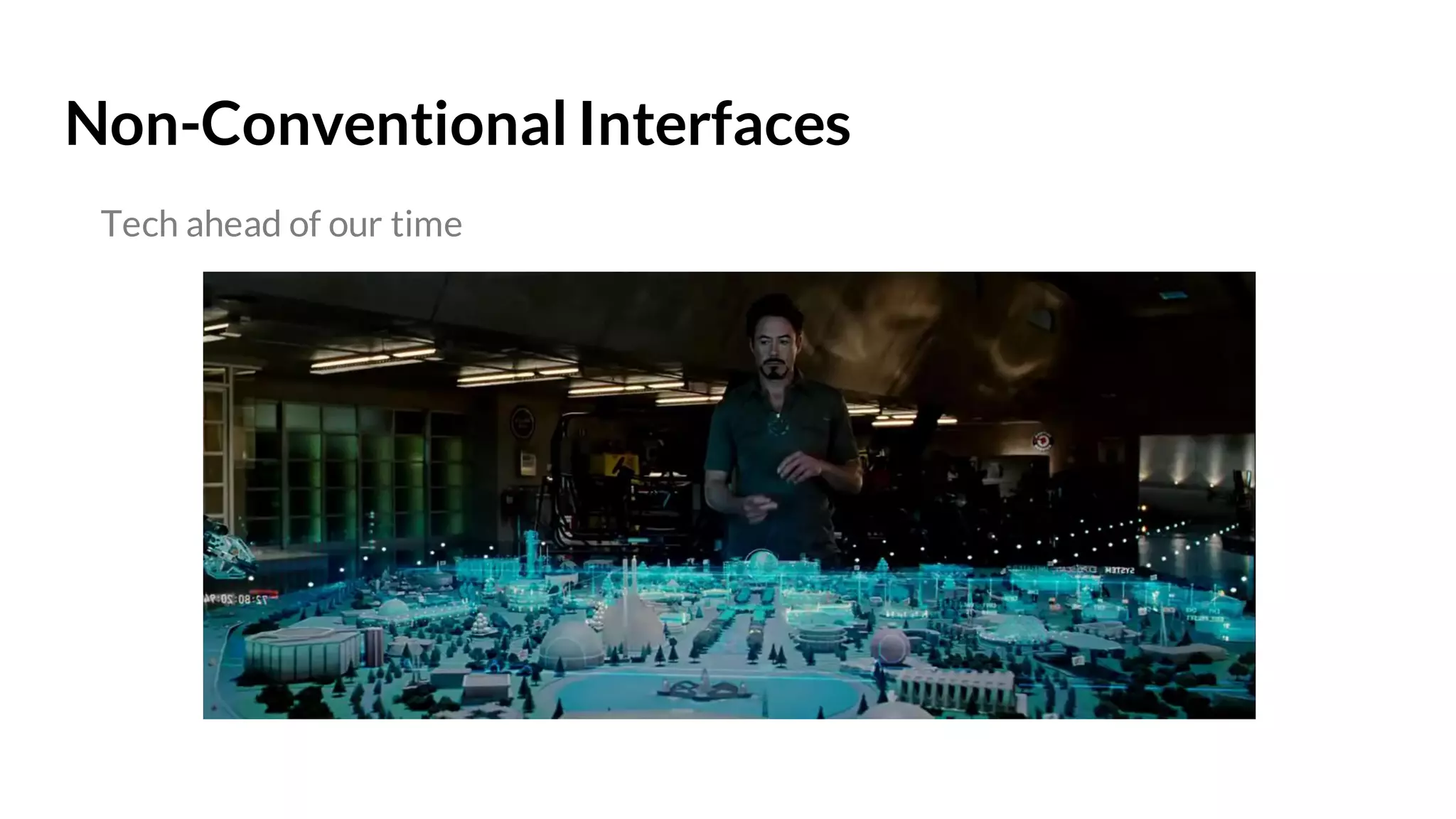 Non-Conventional Interfaces
Tech ahead of our time
https://www.youtube.com/watch?v=Wx7RCJvoCMc
 