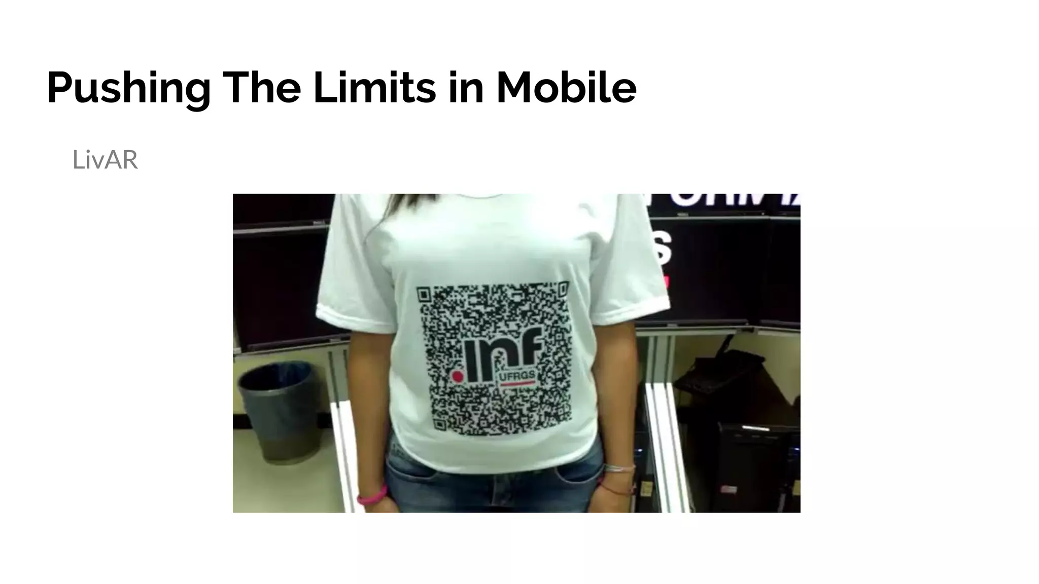 Pushing The Limits in Mobile
LivAR
https://vimeo.com/groups/cgufrgs/videos/96840154
 