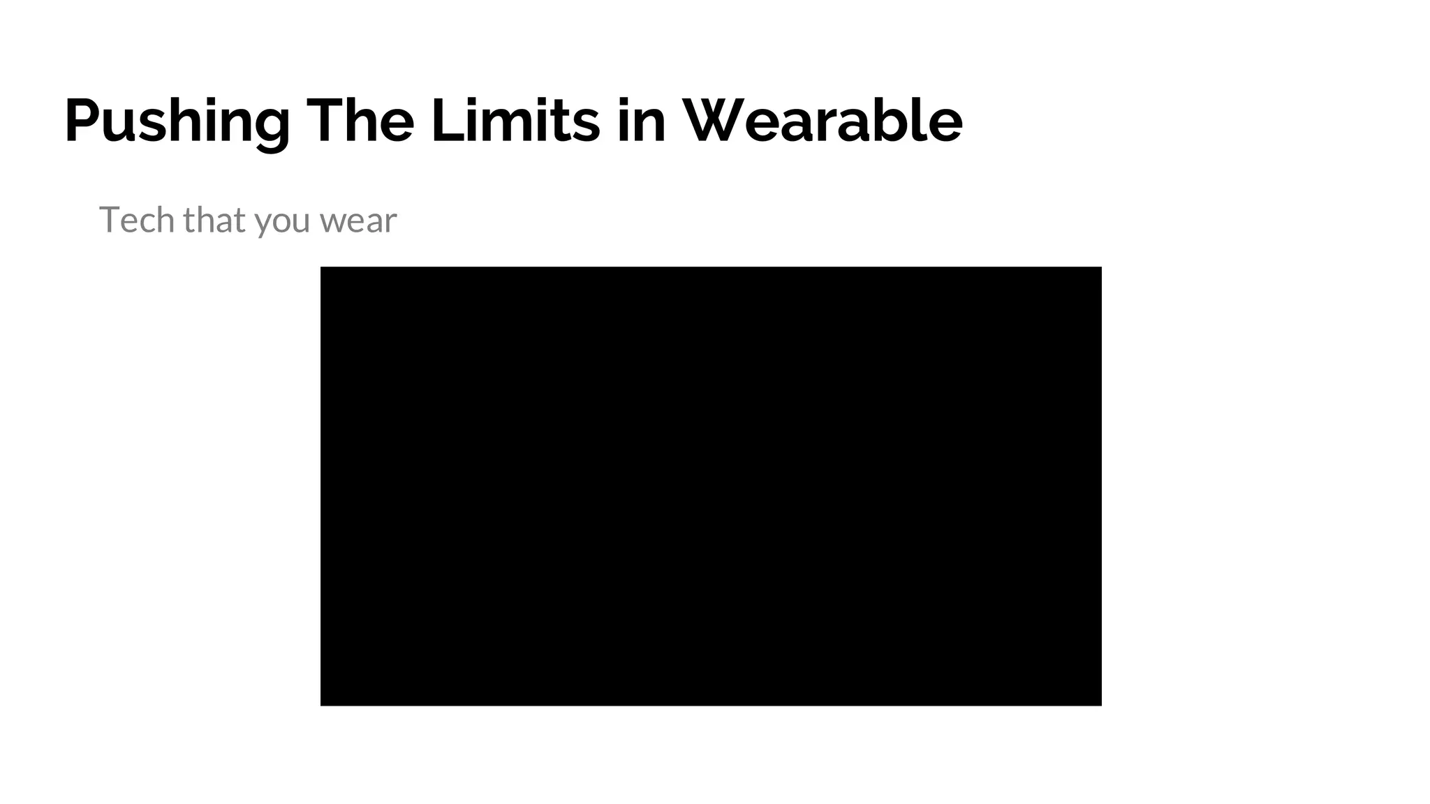 Pushing The Limits in Wearable
Tech that you wear
https://www.youtube.com/watch?v=yJ-lcdMfziw
 