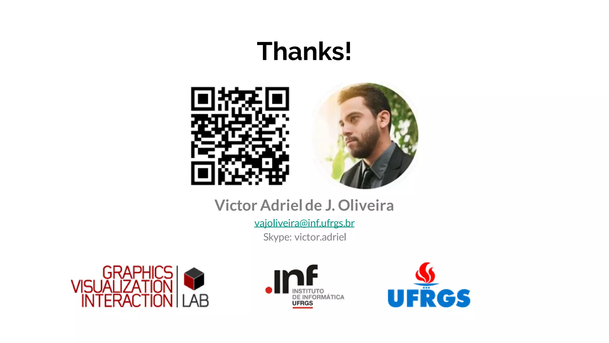 Thanks!
Victor Adrielde J. Oliveira
vajoliveira@inf.ufrgs.br
Skype: victor.adriel
 