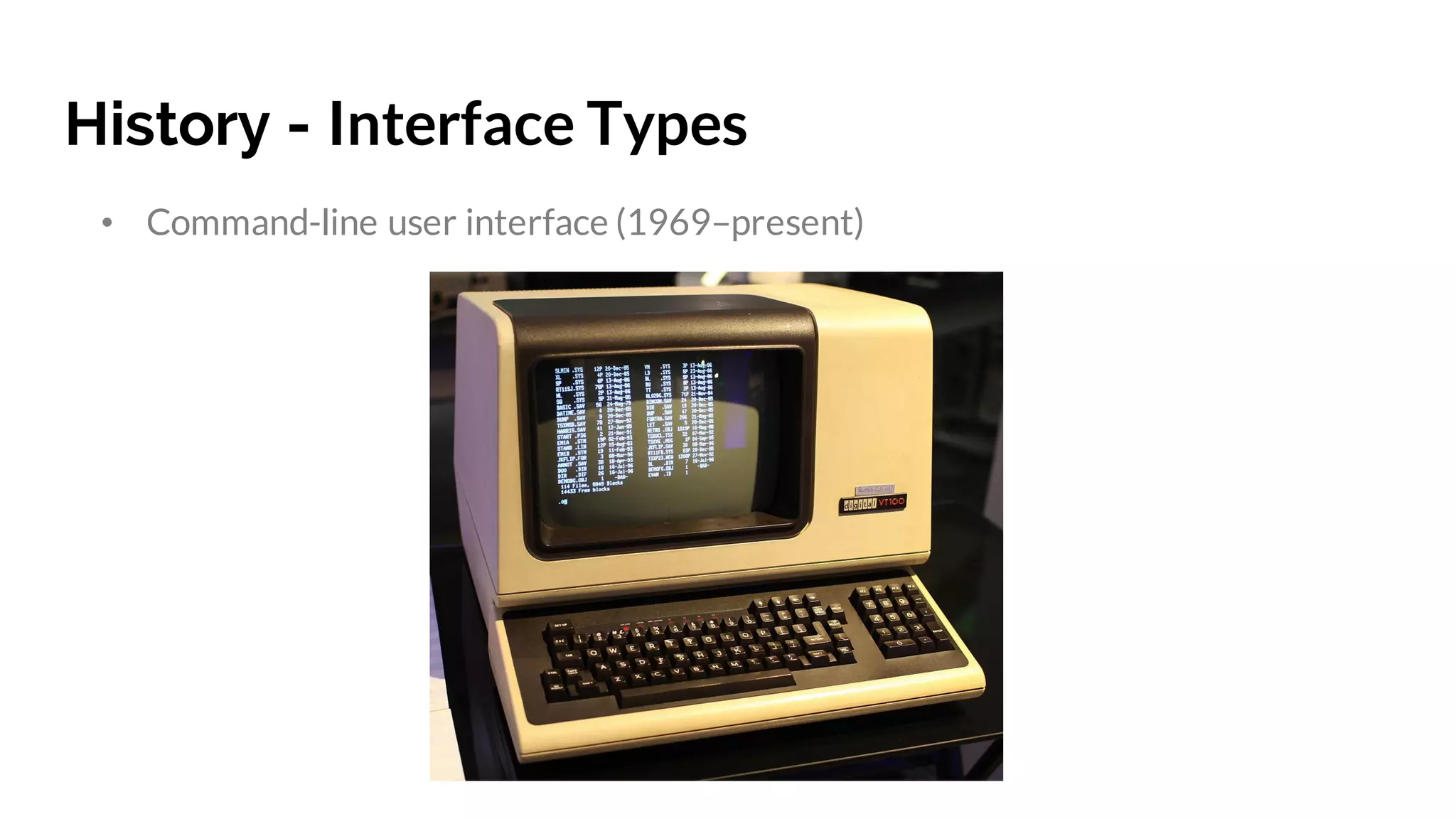 History - Interface Types
• Command-line user interface (1969–present)
 