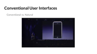 Conventional User Interfaces
Conventional vs. Natural
https://youtu.be/vN4U5FqrOdQ?t=16m29s
 