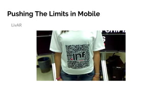 Pushing The Limits in Mobile
LivAR
https://vimeo.com/groups/cgufrgs/videos/96840154
 