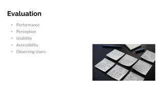 Evaluation
• Performance
• Perception
• Usability
• Accessibility
• Observing Users
 