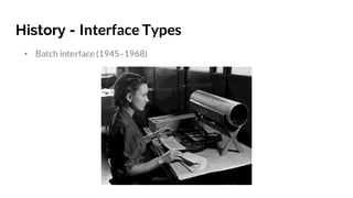 History - Interface Types
• Batch interface (1945–1968)
 