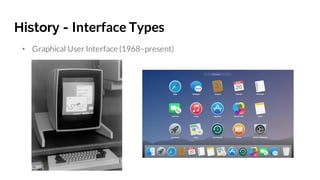 History - Interface Types
• Graphical User Interface (1968–present)
 