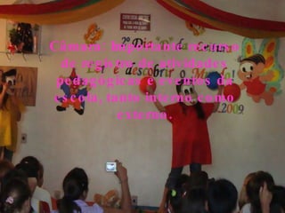 Câmara: Importante recurso de registro de atividades pedagógicas e eventos da escola, tanto interno como externo. 