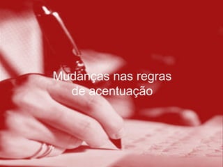 Mudanças nas regras
  de acentuação
 