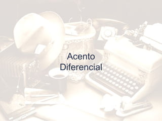 Acento
Diferencial
 