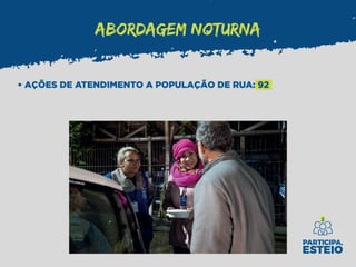 ABORDAGEM NOTURNA
• AÇÕES DE ATENDIMENTO A POPULAÇÃO DE RUA: 92
 