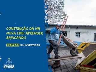 R$ 479,02 MIL INVESTIDOS
CONSTRUÇÃO DA NA
NOVA EMEI APRENDER
BRINCANDO
 