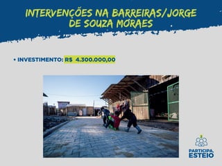 INTERVENÇÕES NA BARREIRAS/JORGE
DE SOUZA MORAES
• INVESTIMENTO: R$ 4.300.000,00
 
