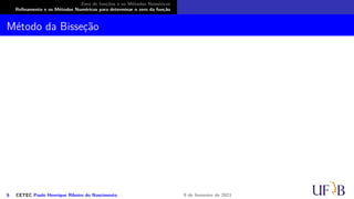 Zero de funções e os Métodos Numéricos
Refinamento e os Métodos Numéricos para determinar o zero da função
Método da Bisseção
6 CETEC Paulo Henrique Ribeiro do Nascimento 9 de fevereiro de 2021
 