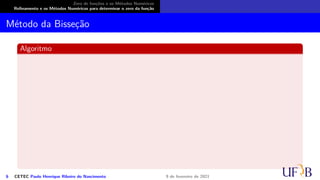 Zero de funções e os Métodos Numéricos
Refinamento e os Métodos Numéricos para determinar o zero da função
Método da Bisseção
Algoritmo
6 CETEC Paulo Henrique Ribeiro do Nascimento 9 de fevereiro de 2021
 