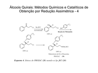 Álcoois Quirais: Métodos Químicos e Catalíticos de
Obtenção por Redução Assimétrica - 4
 