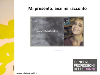 Mi presento, anzi mi racconto




                        video cv




www.silviastorelli.it
 