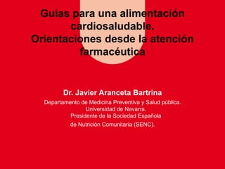 Guías para una alimentación
cardiosaludable.
Orientaciones desde la atención
farmacéutica

Dr. Javier Aranceta Bartrina
De...