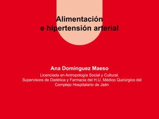 Alimentación
e hipertensión arterial

Ana Domínguez Maeso
Licenciada en Antropología Social y Cultural.
Supervisora de Die...