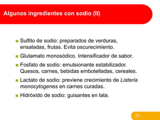 Algunos ingredientes con sodio (II)

■ Sulfito de sodio: preparados de verduras,
ensaladas, frutas. Evita oscurecimiento.
...