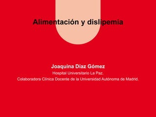 Alimentación y dislipemia

Joaquina Díaz Gómez
Hospital Universitario La Paz.
Colaboradora Clínica Docente de la Universid...