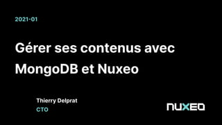 Gérer ses contenus avec
MongoDB et Nuxeo
202101
Thierry Delprat
CTO
 