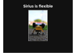 Sirius is flexible
 