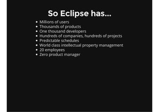 So Eclipse has...
Millions of users
Thousands of products
One thousand developers
Hundreds of companies, hundreds of proje...
